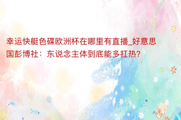 幸运快艇色碟欧洲杯在哪里有直播_好意思国彭博社：东说念主体到底能多扛热？