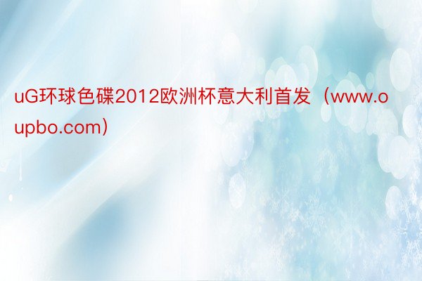 uG环球色碟2012欧洲杯意大利首发（www.oupbo.com）