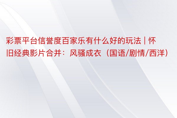 彩票平台信誉度百家乐有什么好的玩法 | 怀旧经典影片合并：风骚成衣（国语/剧情/西洋）