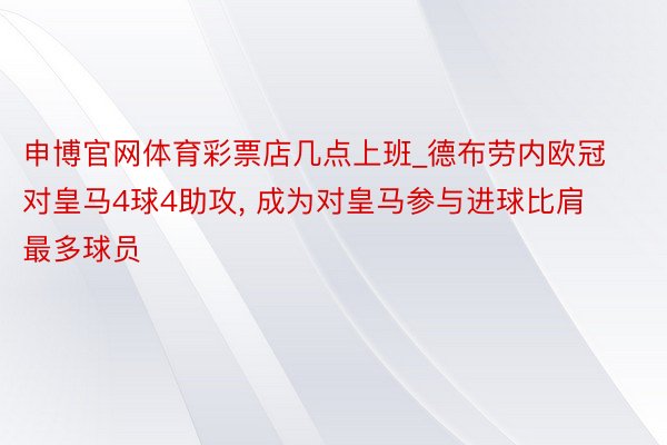 申博官网体育彩票店几点上班_德布劳内欧冠对皇马4球4助攻, 成为对皇马参与进球比肩最多球员