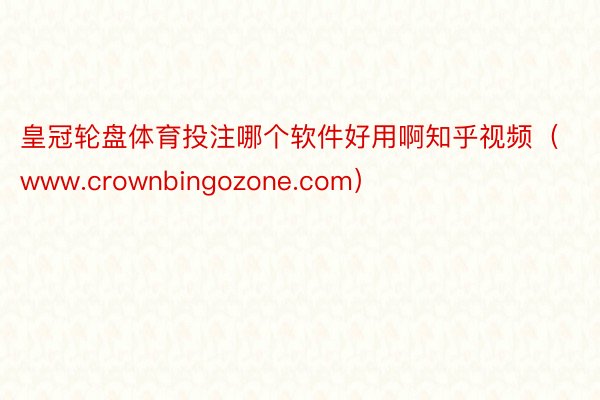 皇冠轮盘体育投注哪个软件好用啊知乎视频（www.crownbingozone.com）