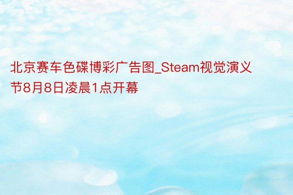 北京赛车色碟博彩广告图_Steam视觉演义节8月8日凌晨1点开幕