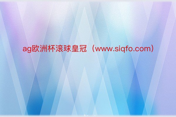 ag欧洲杯滚球皇冠（www.siqfo.com）