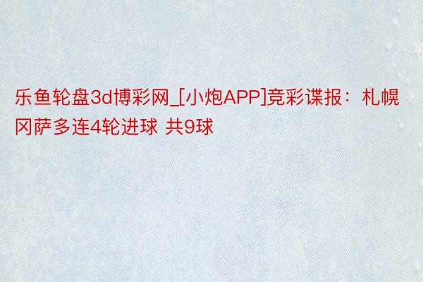 乐鱼轮盘3d博彩网_[小炮APP]竞彩谍报：札幌冈萨多连4轮进球 共9球