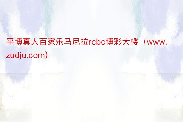 平博真人百家乐马尼拉rcbc博彩大楼（www.zudju.com）