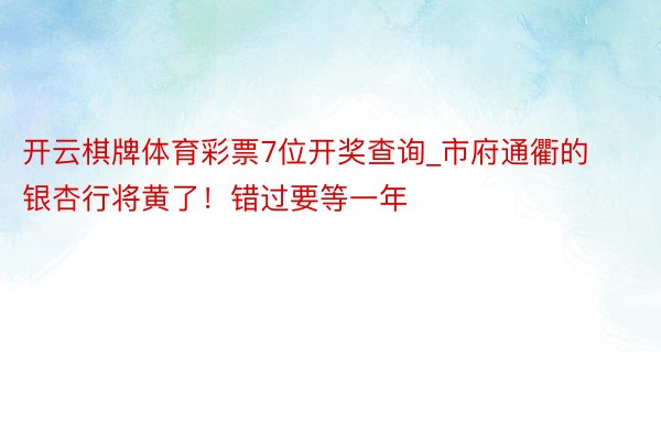 开云棋牌体育彩票7位开奖查询_市府通衢的银杏行将黄了！错过要等一年