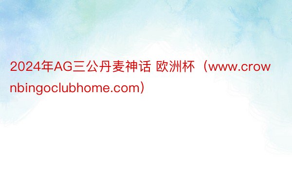 2024年AG三公丹麦神话 欧洲杯（www.crownbingoclubhome.com）