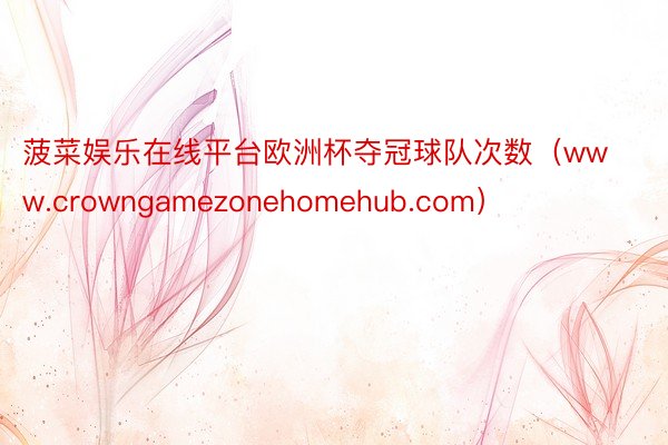 菠菜娱乐在线平台欧洲杯夺冠球队次数（www.crowngamezonehomehub.com）