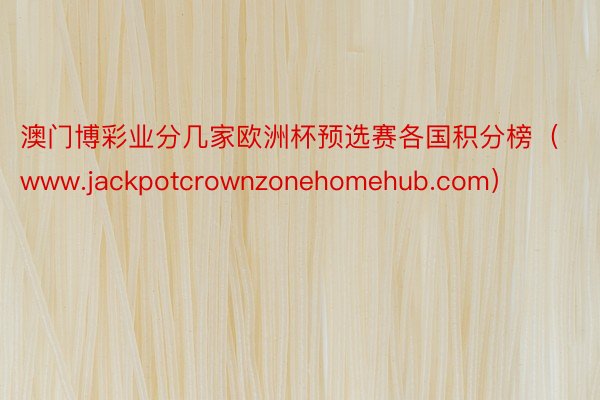 澳门博彩业分几家欧洲杯预选赛各国积分榜（www.jackpotcrownzonehomehub.com）